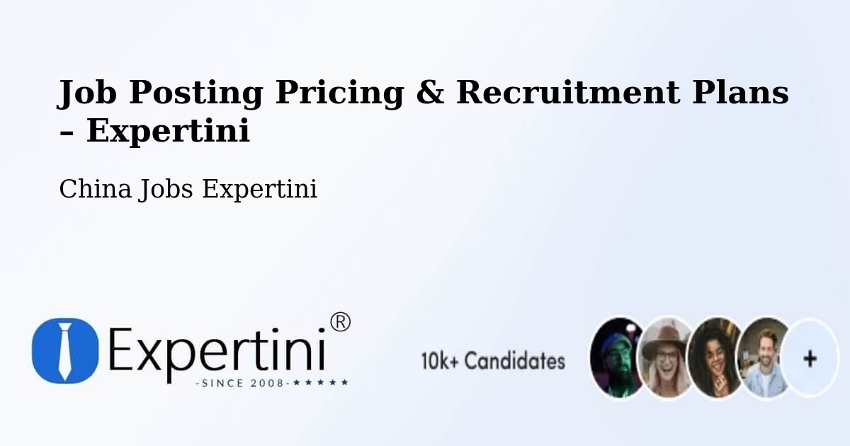 Job Posting Pricing & Recruitment Plans – Baishi - Baishi, China Jobs Expertini